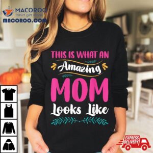 This Is What An Amazing, Mom Looks Like Funny Mother’s Day Shirt