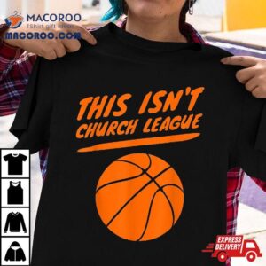 This Isn’t Church League Basketball Trash Talk Shirt