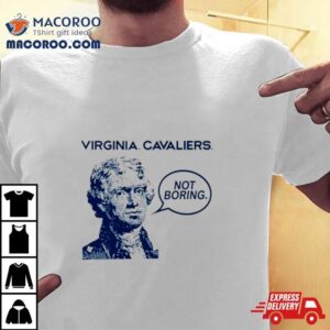 Thomas Jefferson Virginia Cavaliers Not Boring Tshirt