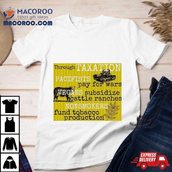 Through Taxation Pacifist Pay For Wars Shirt