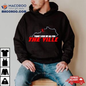 Today I Give My All For The Ville Tshirt