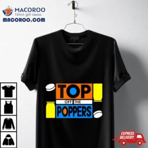 Top Off The Poppers Shirt