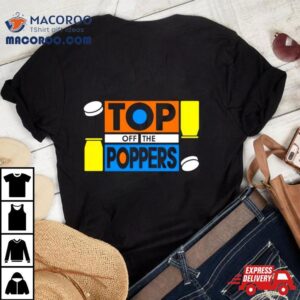 Top Off The Poppers Tshirt