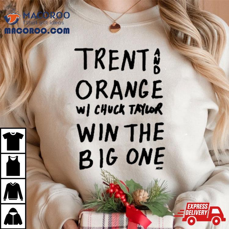 Trent And Orange W Chuck Taylor Win The Big One Shirt Trent And Orange W Chuck Taylor Win The Big One Shirt