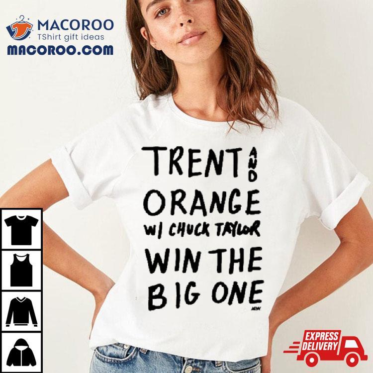Trent And Orange W Chuck Taylor Win The Big One Shirt Trent And Orange W Chuck Taylor Win The Big One Shirt