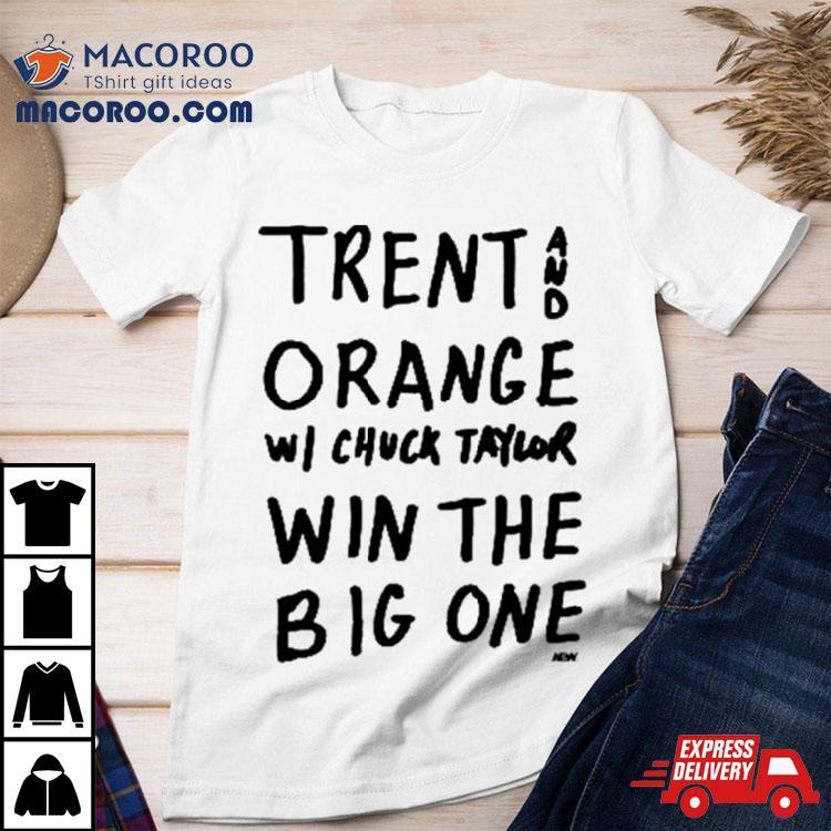 Trent And Orange W Chuck Taylor Win The Big One Shirt Trent And Orange W Chuck Taylor Win The Big One Shirt
