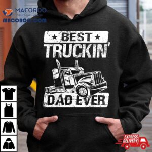 Truck Driver Dad – Trucker Best Truckin’ Ever Shirt