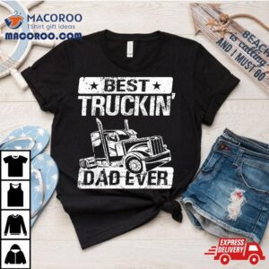 Truck Driver Dad Trucker Best Truckin Ever Tshirt