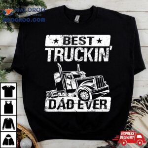 Truck Driver Dad Trucker Best Truckin Ever Tshirt