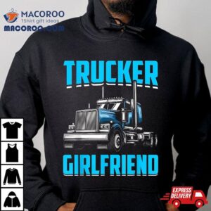 Trucker Girlfriend I Truck Shirt