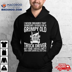 Trucker Shirt Grumpy Old Truck Driver Tees Funny Gifts