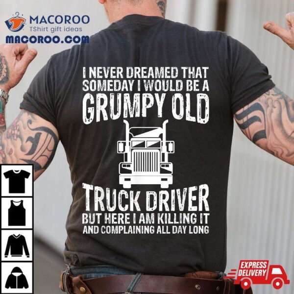 Trucker Shirt Grumpy Old Truck Driver Tees Funny Gifts