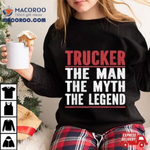 Trucker The Man Myth Legend Trucker Tshirt