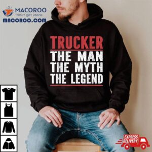 Trucker. The Man Myth Legend. Trucker Shirt