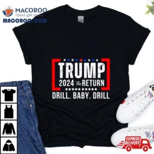 Trump 2024 The Return Drill Baby Drill Shirt