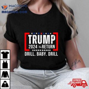 Trump 2024 The Return Drill Baby Drill Shirt