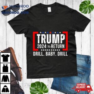 Trump The Return Drill Baby Drill Tshirt