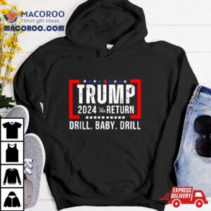 Trump The Return Drill Baby Drill Tshirt