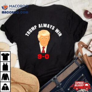 Trump 9 0 Trump Always Win 2024 Shirt