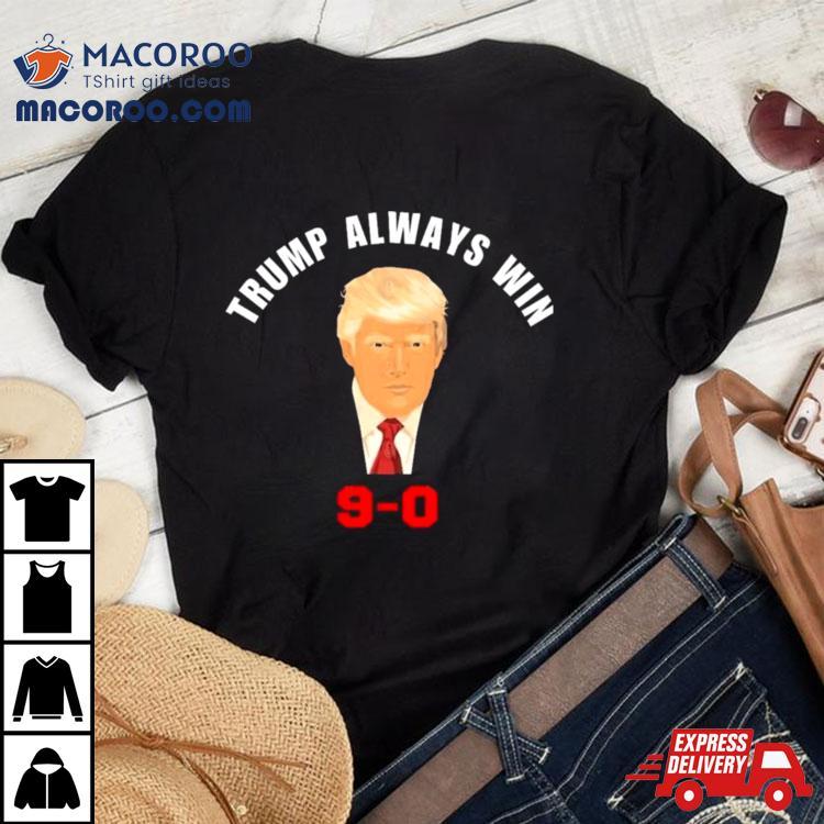 Trump 9 0 Trump Always Win 2024 Shirt Trump 9 0 Trump Always Win 2024 Shirt