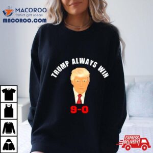 Trump 9 0 Trump Always Win 2024 Shirt 3 Trump Trump Always Win Tshirt