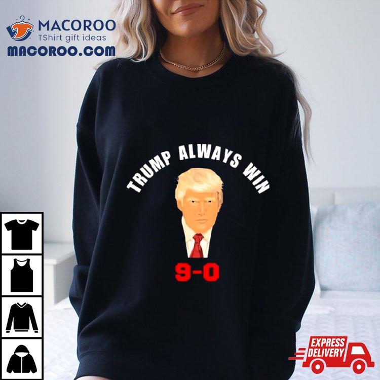 Trump 9 0 Trump Always Win 2024 Shirt Trump 9 0 Trump Always Win 2024 Shirt