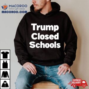 Trump Closed Schools Tshirt
