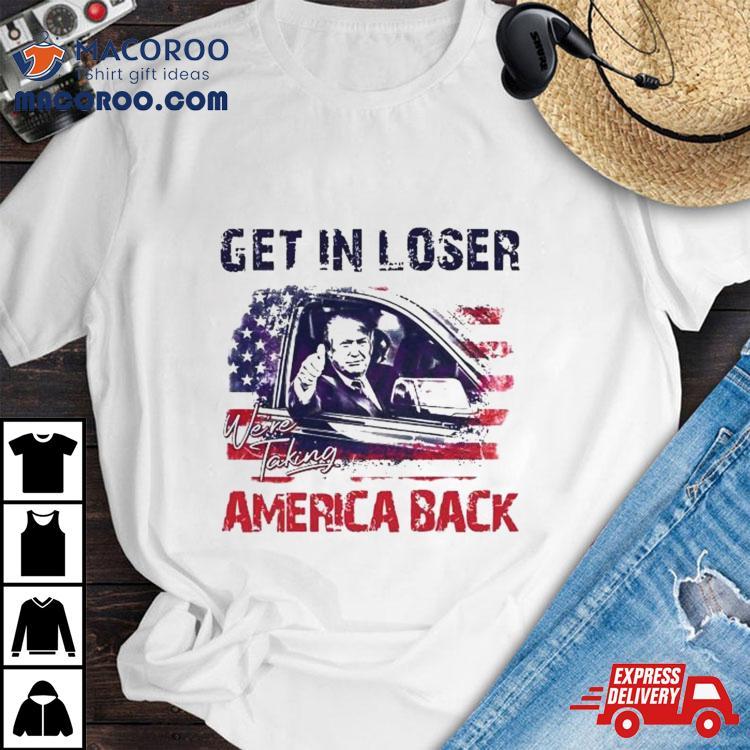 Trump Get In Loser We’re Taking America Back 2024 Shirt Trump Get In Loser We’re Taking America Back 2024 Shirt