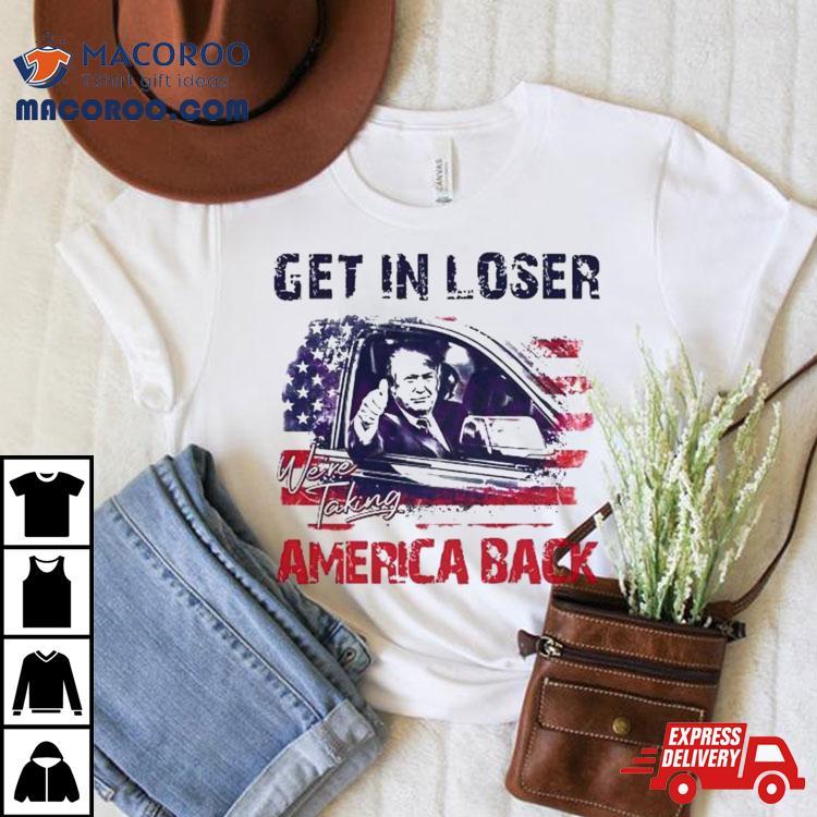 Trump Get In Loser We’re Taking America Back 2024 Shirt Trump Get In Loser We’re Taking America Back 2024 Shirt