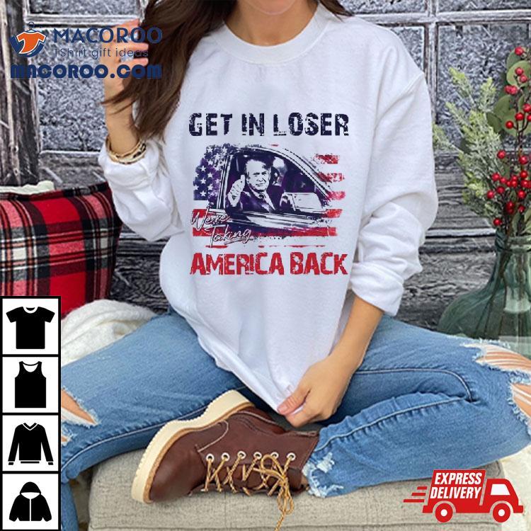 Trump Get In Loser We’re Taking America Back 2024 Shirt Trump Get In Loser We’re Taking America Back 2024 Shirt