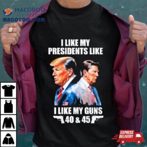 Trump I Like My Presidents Like I Like My Guns Tshirt