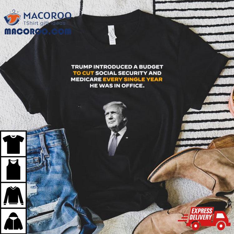 Trump Introduced A Budget To Cut Social Security Shirt Trump Introduced A Budget To Cut Social Security Shirt