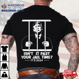 Trump Jail 2024 Isn’t It Past Your Jail Time Shirt
