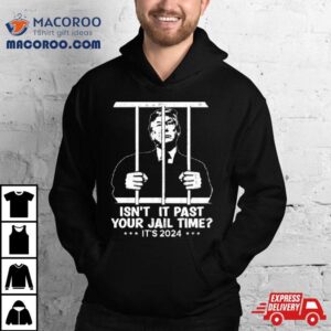 Trump Jail Isn T It Past Your Jail Time Tshirt