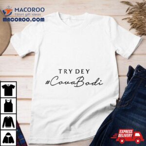 Try Dey Cova Bodi Tshirt