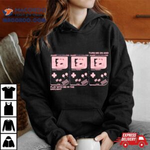 Turn Me On And Play With Me In The Dayligh Tshirt