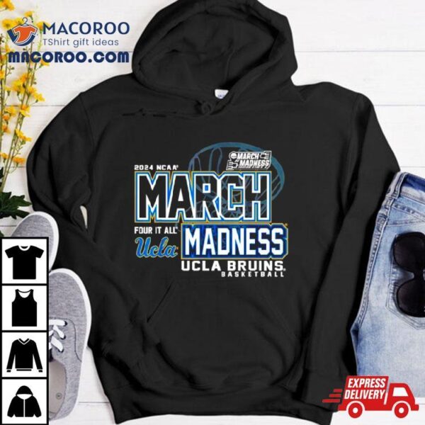 Ucla Bruins 2024 Ncaa Women’s Basketball March Madness Four It All Shirt