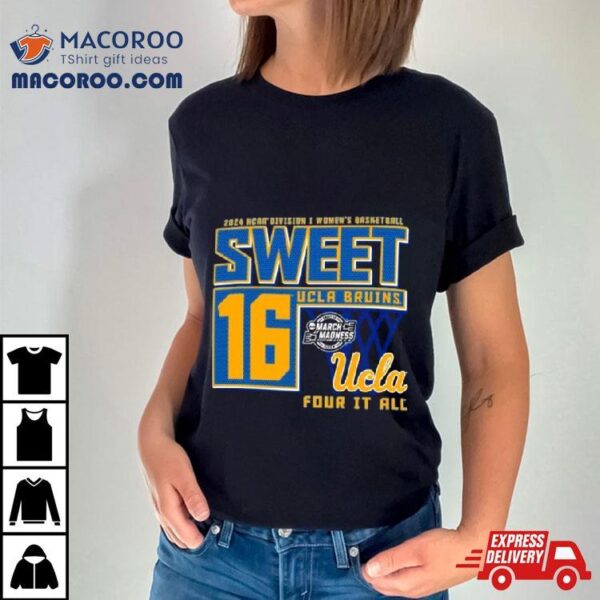 Ucla Bruins Sweet 16 Di Women’s Basketball Four It All 2024 Shirt