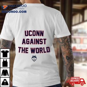 Uconn Against The World Shirt