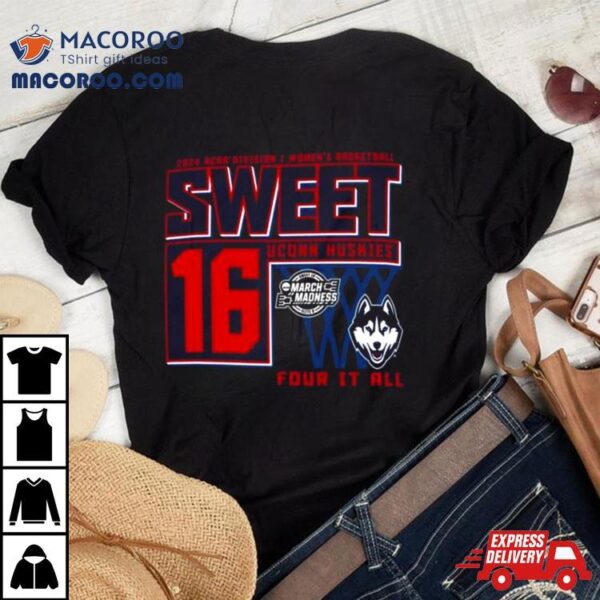 Uconn Huskies 2024 Ncaa Division I Women’s Basketball Sweet 16 Four It All Shirt