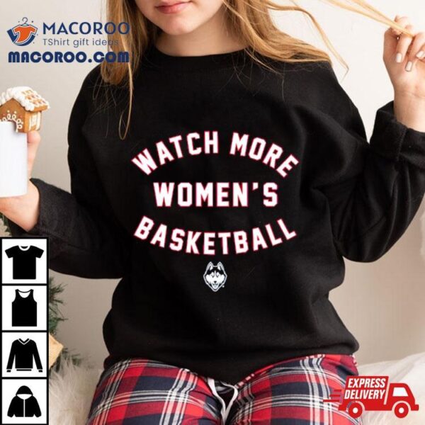 Uconn Huskies Watch More Wbb Shirt