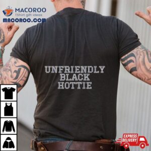 Unfriendly Black Hottie Tshirt