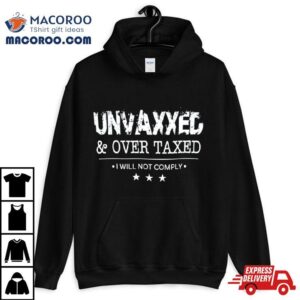 Unvaxxed And Over Taxed I Will Not Comply Tshirt