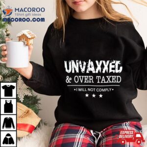 Unvaxxed And Over Taxed I Will Not Comply Tshirt