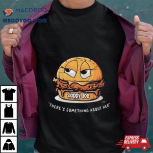 Usmagazine Sloppy Joe There S Something About Her Tshirt