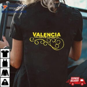 Valencia This Could Be A Possibility Shirt