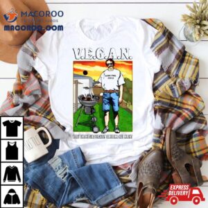 Vegan Very Enthusiastically Grilling All Nigh Tshirt