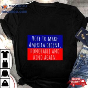 Vote To Make America Decent Honorable And Kind Again Shirt