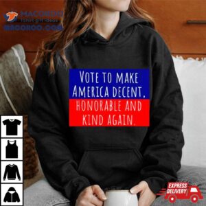 Vote To Make America Decent Honorable And Kind Again Tshirt