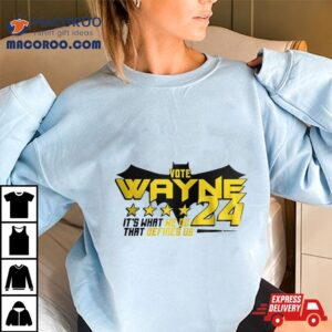 Vote Wayne 24 It’s What We Do That Defines Us Shirt